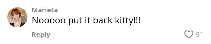 Comment from Marieta with red hair and glasses saying Noooo put it back kitty with 91 likes, related to cat mom and black rescue furball. Comment from Marieta with red hair and glasses saying Noooo put it back kitty with 91 likes, related to cat mom and black rescue furball.