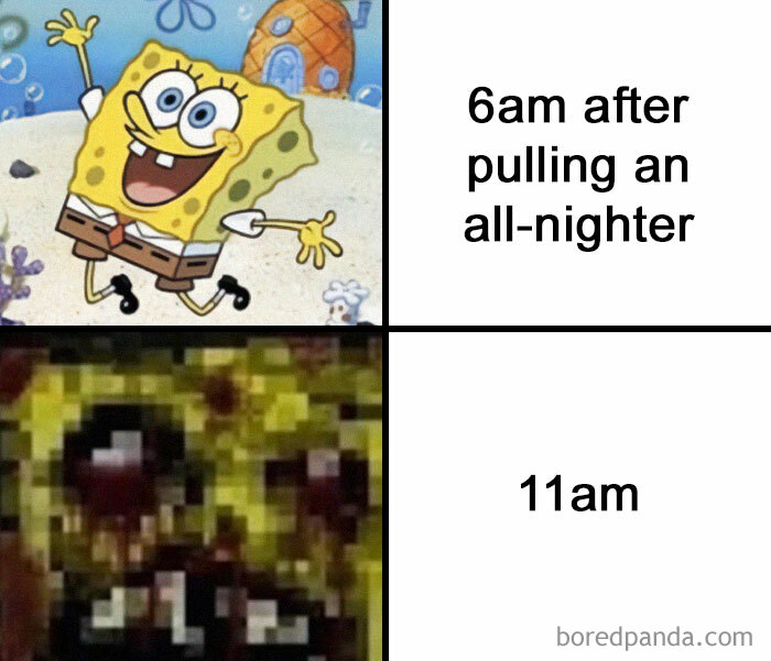 Two-panel meme showing a happy SpongeBob at 6am after an all-nighter, then a distorted SpongeBob at 11am for broken sense of humor.