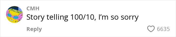 Comment on social media with colorful avatar and text reading Story telling 100/10, I&rsquo;m so sorry, with 6635 likes.