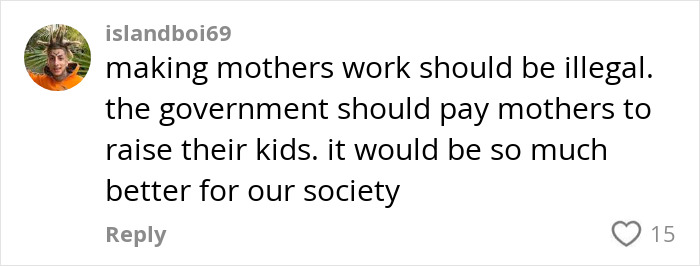 Comment discussing the challenges of being a working mom in the U.S. and advocating government support for mothers. Comment discussing the challenges of being a working mom in the U.S. and advocating government support for mothers.