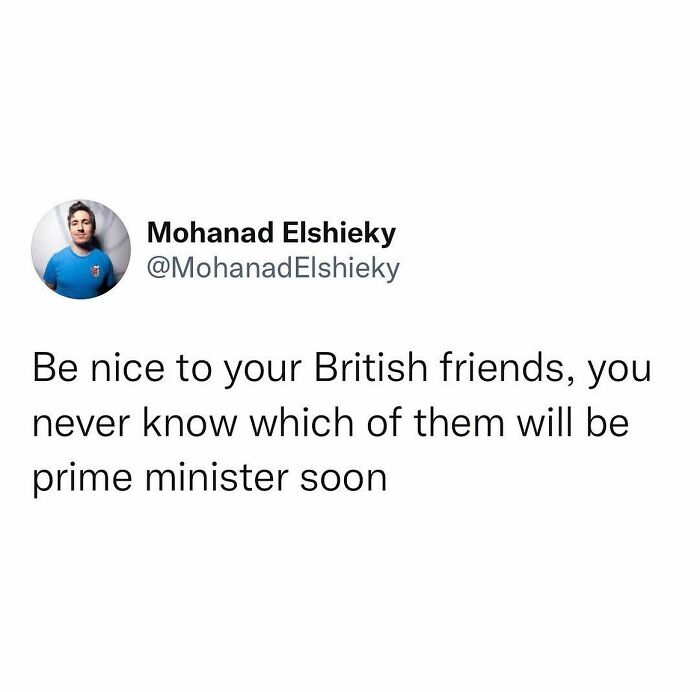 Tweet humorously advising to be nice to British friends as one might become prime minister, featuring hilarious spoke truths winning internet.