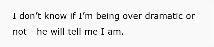 Text on a plain white background stating uncertainty about being over dramatic and expecting to be told if so.
