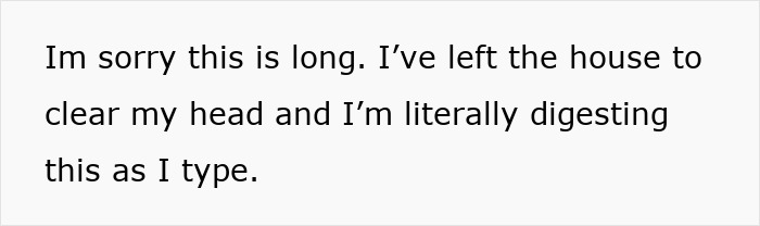 Text on a white background saying Im sorry this is long. I&rsquo;ve left the house to clear my head and I&rsquo;m literally digesting this as I type.
