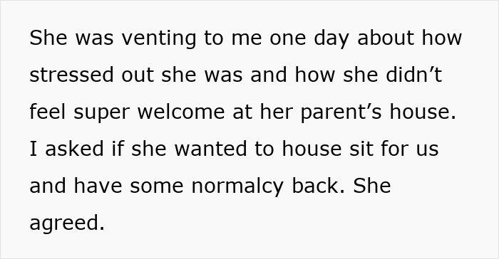 Text excerpt about a friend agreeing to house sit to bring normalcy after feeling unwelcome at parents' house.