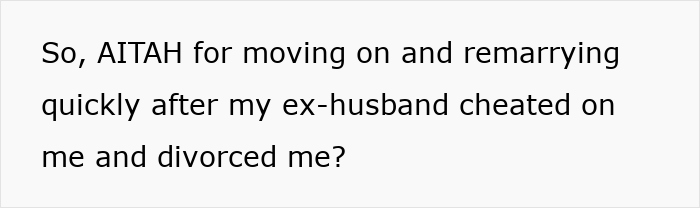 Text asking if a woman is wrong for remarrying quickly after her cheating ex-husband divorced her. Text asking if a woman is wrong for remarrying quickly after her cheating ex-husband divorced her.