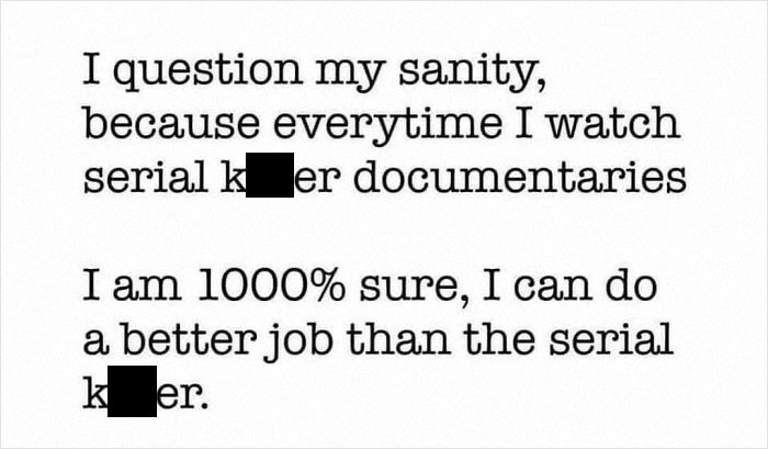 Text meme about questioning sanity and watching serial killer documentaries, related to true crime binge memes for self-care.