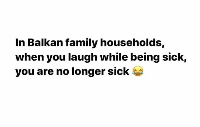 Text meme about Balkan family humor and sickness, relatable for people raised in Eastern Europe culture and households.