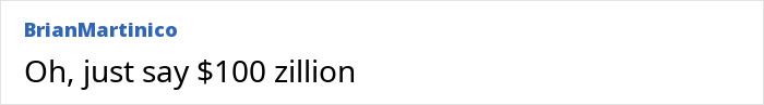 Comment by Brian Martinico saying Oh just say $100 zillion, referencing Mark Zuckerberg&rsquo;s embarrassing hot mic moment with Donald Trump.