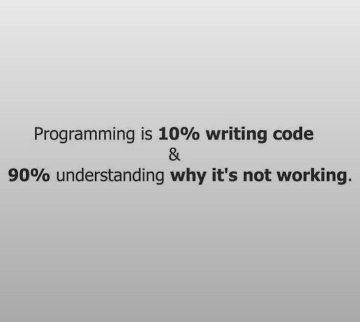 Text meme showing programming is 10% writing code and 90% understanding why it's not working, funny programmers meme.