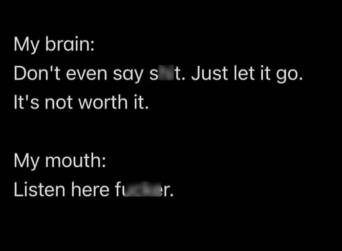 Relatable funny meme text about the conflict between brain advice and mouth response in a humorous way.