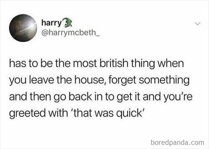 Tweet about a common British habit of leaving the house, forgetting something, and being told that was quick in viral memes.