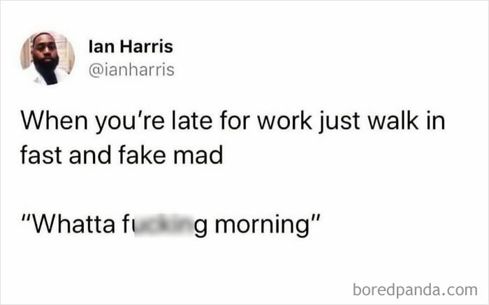Meme text about being late for work, walking in fast and fake mad, part of viral memes from chaotic page.