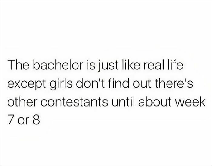 Text meme about dating comparing The Bachelor to real life where girls discover other contestants late, reflecting unhinged dating memes.