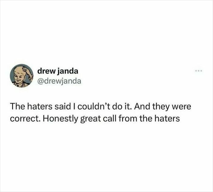 Tweet by drew janda humorously admitting haters were right, reflecting relatable fatigue in these hilariously funny posts.