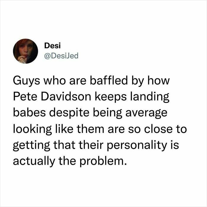 Tweet about being baffled by how Pete Davidson lands babes despite average looks, reflecting relatable humor and fatigue relief.