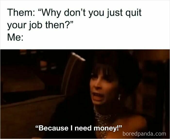Woman in a dark room replying to why she doesn’t quit job, a relatable work meme about needing money.
