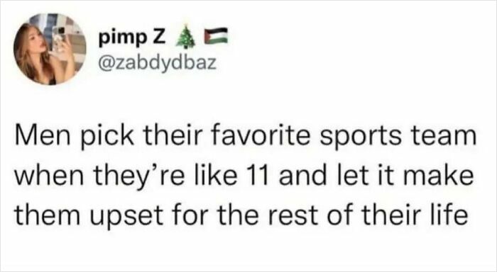 Men humor meme about men choosing their favorite sports team young and staying upset for life as a way to cope.