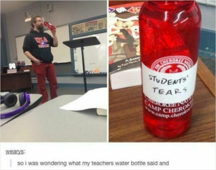 A teacher drinking from a red water bottle labeled students tears, showcasing a funny teacher's sense of humor.