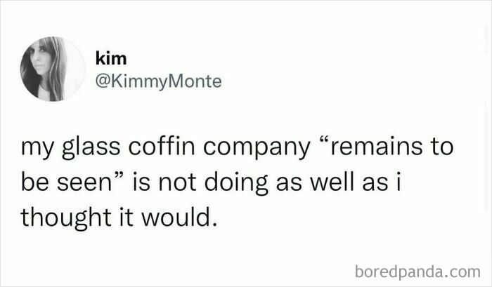 Tweet from user Kim humorously sharing that their glass coffin company remains to be seen, reflecting internet humor and viral truth.