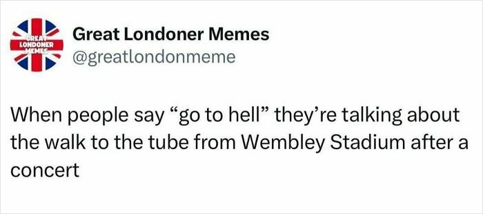 Text post from Great Londoner Memes joking about the tough walk to the tube from Wembley Stadium, London memes humor.