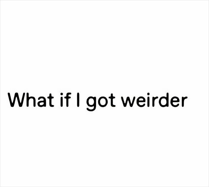 Text meme saying what if I got weirder, a relatable introvert meme for decompressing after socializing.