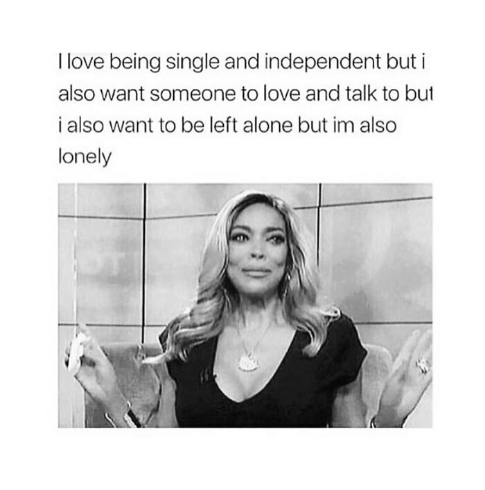Black and white dating meme showing a woman expressing mixed feelings about being single and wanting love and independence.