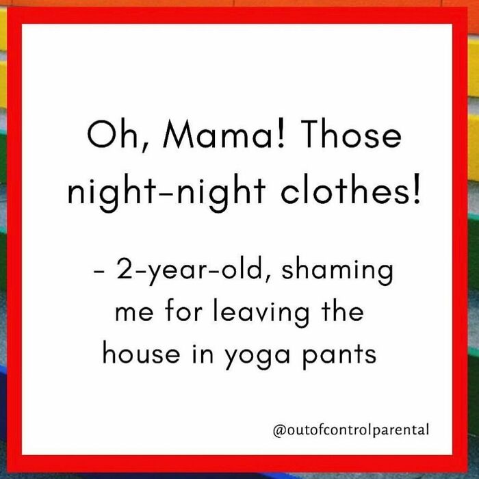 Parenting meme showing a toddler shaming mom for wearing yoga pants instead of night clothes outside the house.