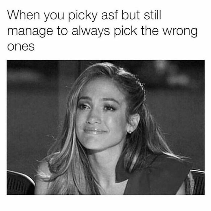 Black and white dating meme showing a woman smiling with text about being picky but choosing the wrong ones.