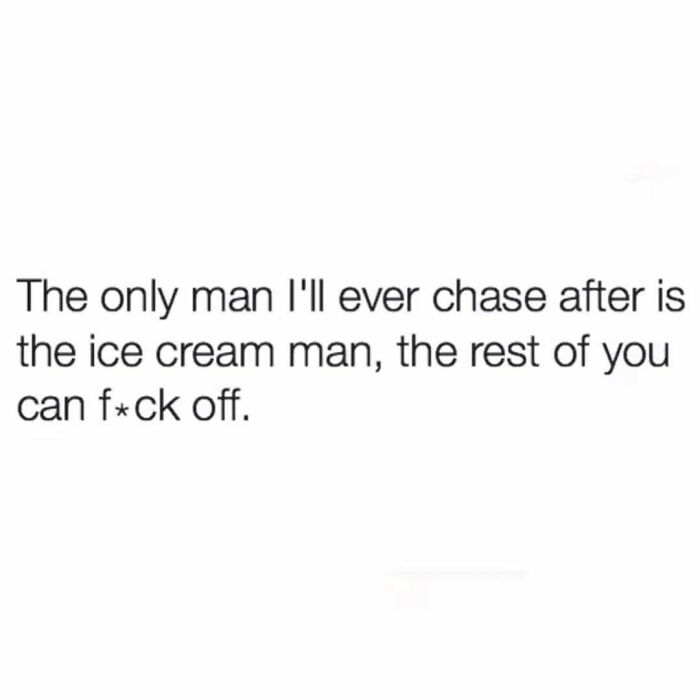 Funny dating meme with text about chasing the ice cream man and rejecting others, reflecting modern love life humor.