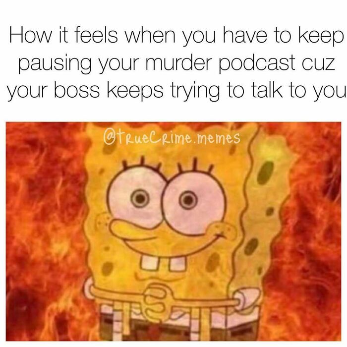 SpongeBob nervously pausing m****r podcast in fiery background, relating to true crime binge self-care memes.