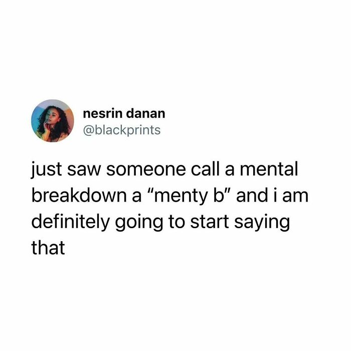 Tweet about calling a mental breakdown a menty b, humorously relating to fatigue of being human.