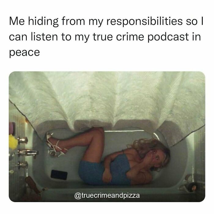 Woman hiding in bathtub with shoes on, caption about escaping responsibilities to listen to true crime podcast, true crime meme.