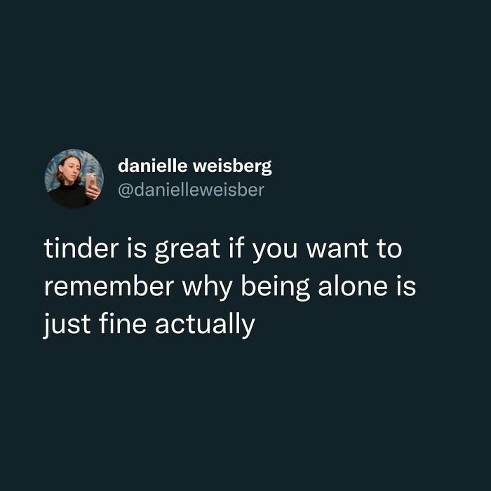 Tweet about Tinder reminding why being alone is fine, capturing relatable fatigue of being human humor.