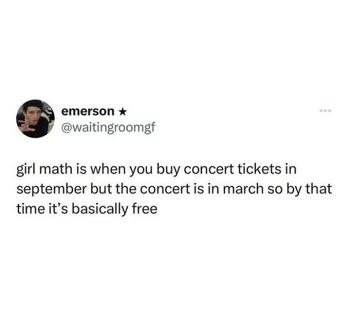 Social media post humorously explaining girl math related to concert tickets to laugh away fatigue of being human.