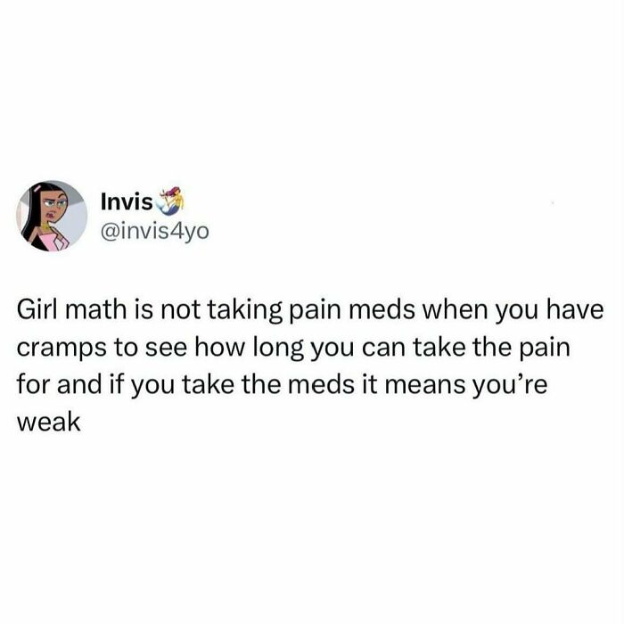 Text post humor about girl math and pain tolerance, relatable meme about navigating the world as just a girl.
