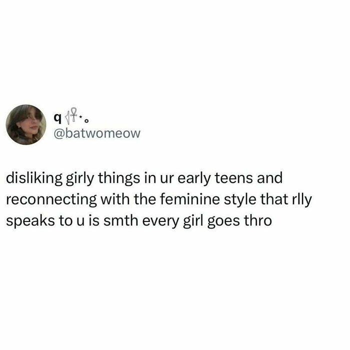 Tweet about disliking girly things in early teens and reconnecting with feminine style relatable for navigating the world as just a girl.