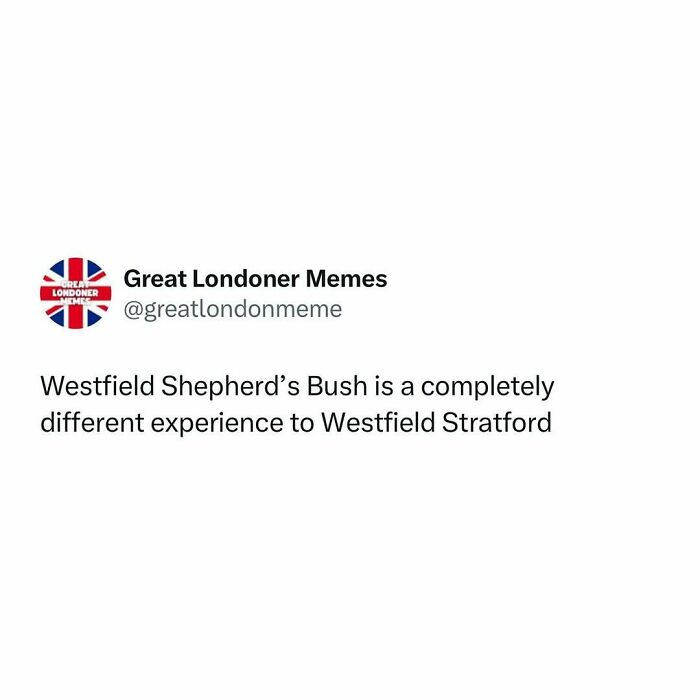 Tweet from Great Londoner Memes highlighting the different experience between Westfield Shepherd’s Bush and Westfield Stratford.