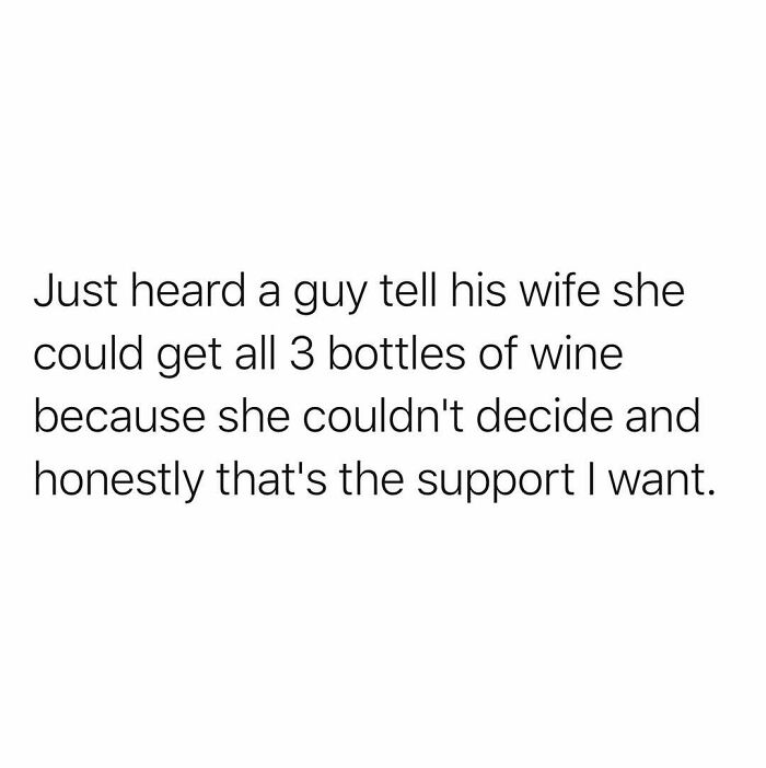 Relatable funny meme about a husband supporting his wife by letting her get all three bottles of wine she couldn’t decide on.