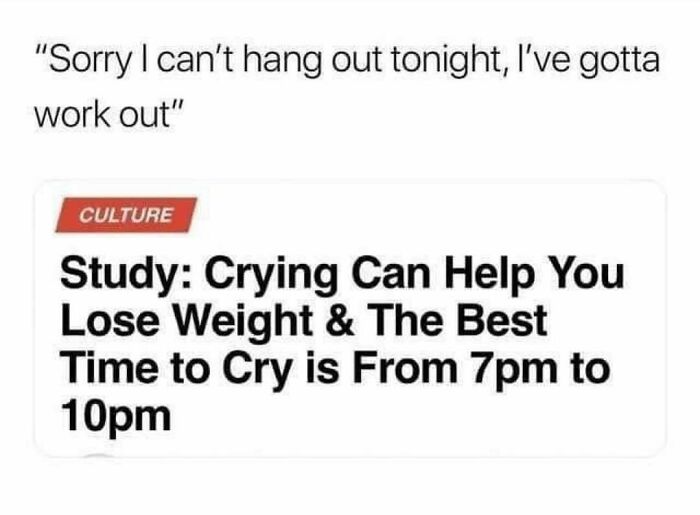 Funny meme about crying helping weight loss and best time to cry for relatable humor today.