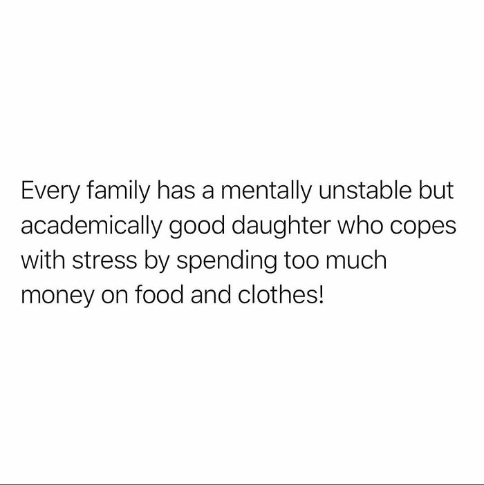 Relatable funny meme text about a stressed academically good daughter spending too much money on food and clothes.