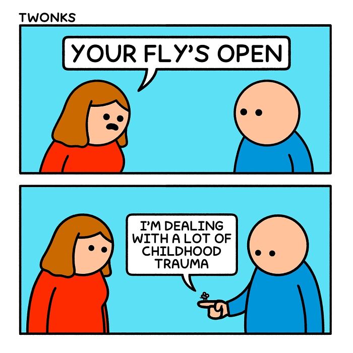 Sarcasm-filled comic shows a woman warning a man his fly is open, he replies about childhood trauma humorously.
