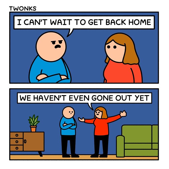 Sarcasm-filled comic showing a man eager to leave while a woman points out they haven't gone out yet.