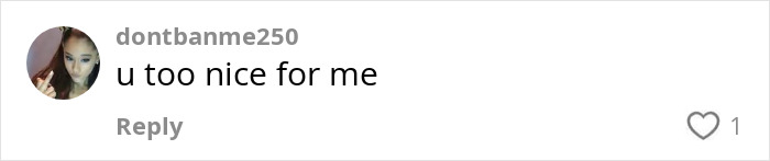 Comment on social media from user dontbanme250 saying u too nice for me with one like.