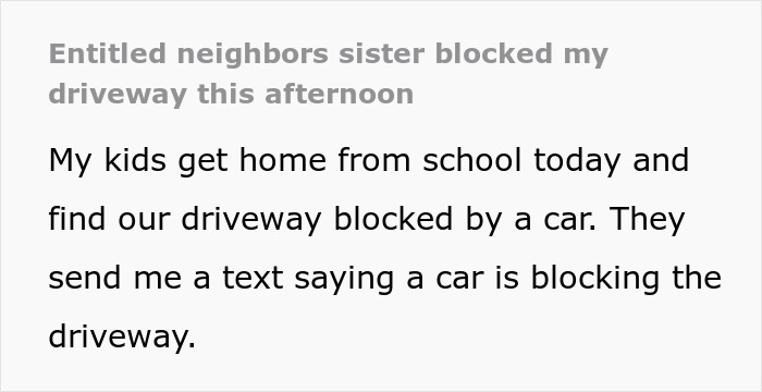 Driveway blocked by entitled neighbors&rsquo; car causing inconvenience when kids arrive home from school.