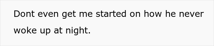 Text on a plain white background reading dont even get me started on how he never woke up at night.