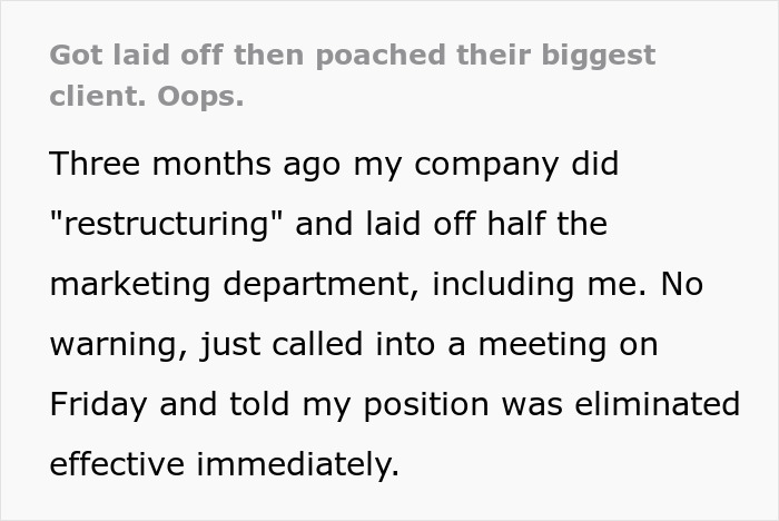 Employee laid off during company restructuring then successfully poaches the biggest client from former employer.