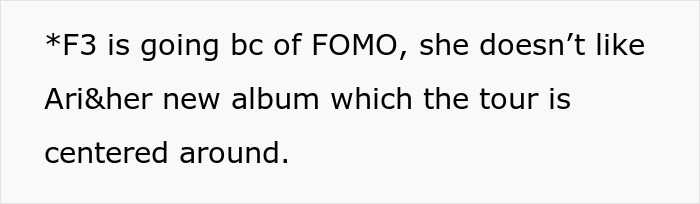 Text on a white background explaining that F3 is attending due to FOMO and dislikes Ari's new album around which the tour centers. Text on a white background explaining that F3 is attending due to FOMO and dislikes Ari's new album around which the tour centers.