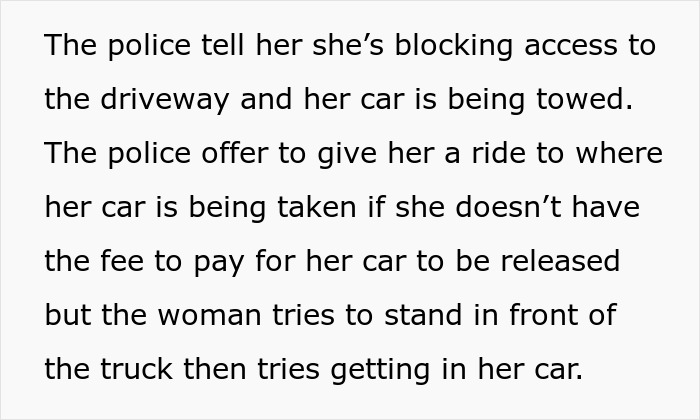 Woman blocking driveway as police warn about car being towed, standing in front of truck to prevent towing.