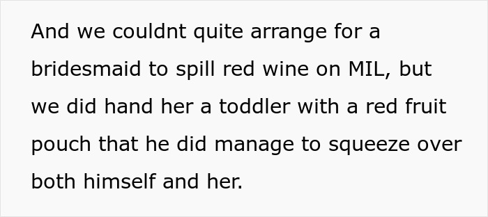 Toddler spills red fruit pouch on rude MIL wearing white at wedding, causing her dress to be ruined by bridal party. Toddler spills red fruit pouch on rude MIL wearing white at wedding, causing her dress to be ruined by bridal party.