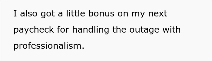 Text on screen showing a message about receiving a bonus for handling a server down outage during business hours with professionalism. Text on screen showing a message about receiving a bonus for handling a server down outage during business hours with professionalism.